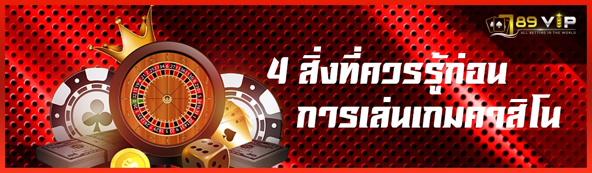 4 สิ่งที่ควรรู้ก่อนการเล่นเกมคาสิโน