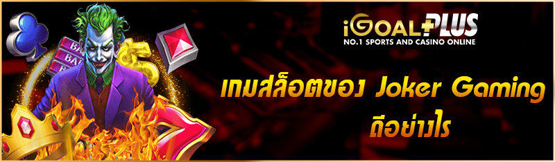 เกมสล็อตของ Joker Gaming ดีอย่างไร